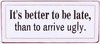 tekstbord It&#039;s better to be late, than