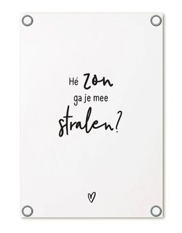 Tuinposter wit met tekst &#039;H&eacute; zon ga je mee stralen?&#039;