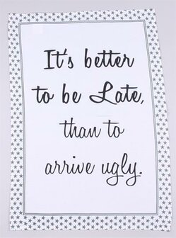 Theedoek it&#039;s better to be late than arrive ugly, zwart wit