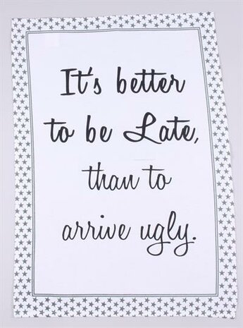 Theedoek it's better to be late than arrive ugly, zwart wit