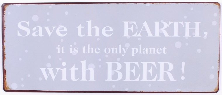 Tekstbord Save the earth it is the only planet with beer !